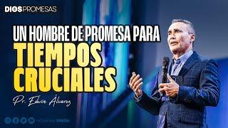 UN HOMBRE DE PROMESA PARA TIEMPOS CRUCIALES | PR. EDWIN ALVAREZ