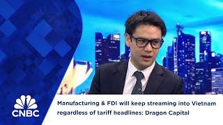 Manufacturing & FDI will keep streaming into Vietnam regardless of tariff headlines: Dragon Capital
