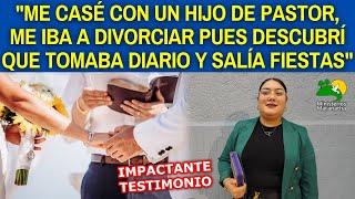 "ME CASÉ CON UN HIJO DE PASTOR, ME IBA A DIVORCIAR PUES DESCUBRÍ QUE TOMABA DIARIO Y SALÍA FIESTAS"