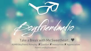 Take a Break with Me Sweetheart.. [Boyfriend Roleplay][Comfort Anxiety] ASMR
