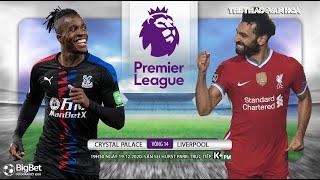 [NHẬN ĐỊNH BÓNG ĐÁ] Crystal Palace - Liverpool (19h00 ngày 19/12). Ngoại hạng Anh. Trực tiếp K+PM