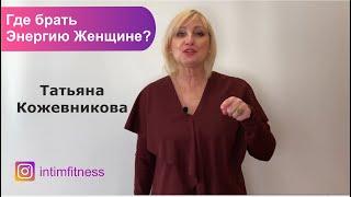Где брать энергию женщине? Татьяна Кожевникова.