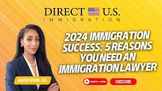 2024 Immigration Success: 5 Reasons You Need an Immigration Lawyer | Direct U.S. Immigration