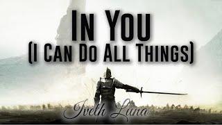 In You (I Can Do All Things) (Iveth Luna)- Lyric Video