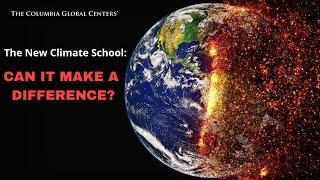 The New Climate School at Columbia: How it Plans to Make a Difference in Global Climate Change