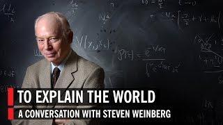 Steven Weinberg: To Explain the World