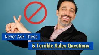 Never Ask These 5 Terrible Sales Questions