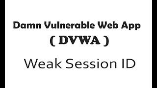 Damn Vulnerable Web Application (DVWA): Weak Session ID  (Low, Medium, Hard)   #124