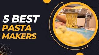 Top 5 Best Pasta Makers 2023