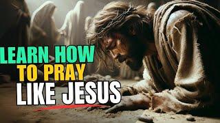 How Did Jesus Pray Learn to Pray Like Him.