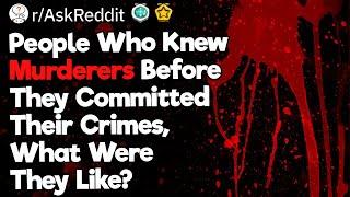 People Who Knew Murderers Before They Committed Their Crimes, What Were They Like?