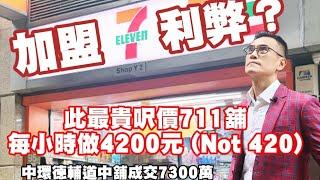 加盟711的利弊？ 全港最貴呎價711點計數？ 每日要做幾錢生意？(Note: 正確是每小時$4200 ，not $420)