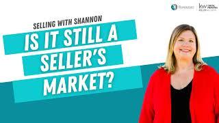 Selling With Shannon - Are We Still in a Sellers Market?