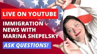 Immigration News with Marina Shepelsky - LIVE - Ask the Lawyer