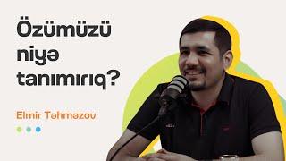 Özümüzü niyə tanımırıq? | Elmir Təhməzov | Söhbətgah