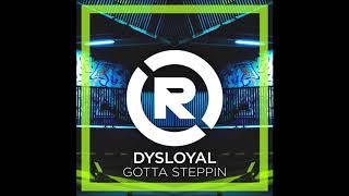 DYSLOYAL - GOTTA STEPPIN | REACTIVE RECORDS LABEL