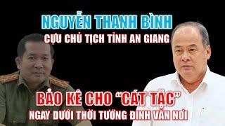 Hồ sơ Nguyễn Thanh Bình - Cựu Chủ tịch An Giang bảo kê "cát tặc" ngay dưới thời tướng Đinh Văn Nơi