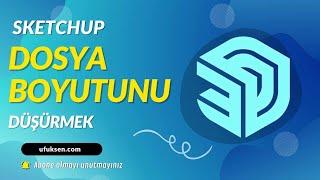 Sketchup Dosya Boyutunu düşürmek