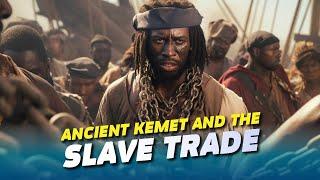 Ancient Kemet & The Slave Trade