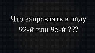 какой бензин заливать в ладу, 92 или 95?