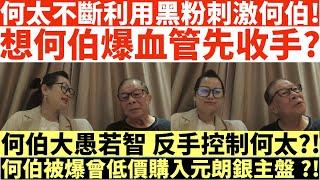 何太不斷利用黑粉刺激何伯!|想何伯爆血管先收手?|何伯大愚若智 反手控制何太?!|何伯曾低價購入元朗銀主盤?!|井仔點睇 #何太 #東張西望何伯 #東張西望 #何太無糧軍師 #何太日更頻道