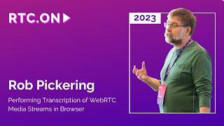 Rob Pickering – Performing Transcription of WebRTC Media Streams in Browser | RTC.On 2023