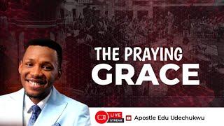 THE PRAYING GRACE || APOSTLE EDU UDECHUKWU