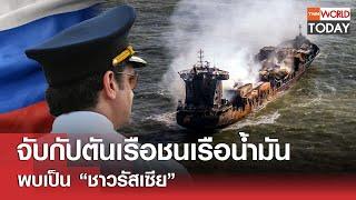 จับกัปตันเรือชนเรือน้ำมัน พบเป็น “ชาวรัสเซีย” l TNN World Today l 12-03-68