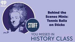 Behind the Scenes Minis: Tennis Balls on Sticks | STUFF YOU MISSED IN HISTORY CLASS