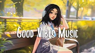 Morning Chill  Morning songs to start your positive day ~ Good Vibes Music