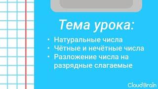 5 класс. Натуральные числа. Чётные и нечётные числа. Разложение числа на разрядные слагаемые.