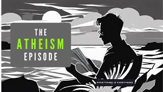 The Atheism Episode | Episode 83 | Everything is Everything