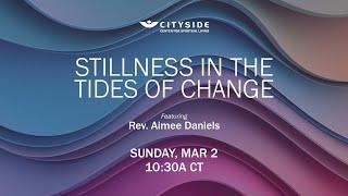 Stillness In The Tides of Change - Rev. Aimee Daniels