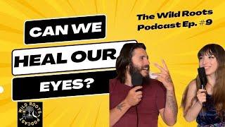 Wild Roots Podcast - Ep 9- Can we heal our eyes!? FRUIT FAST