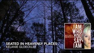 Seated in Heavenly Places (official lyric video) // I Am Who You Say I Am // Kelanie Gloeckler