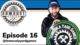 Sawdust Talk Ep. 16 - Temecula Yard Games