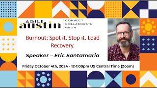 Agile Austin Leader SIG Oct 2024 -- Burnout: Spot it. Stop it. Lead a Recovery -- Eric Santamaria