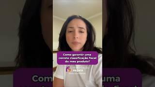 Como garantir uma correta classificação fiscal de um produto. #importação