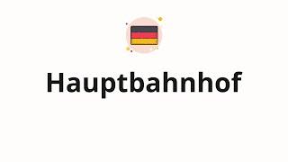 How to pronounce Hauptbahnhof