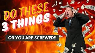 3 things you must do...or U R screwed!