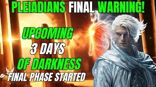 Pleiadians final Message Upcoming 3 Dyas of Darkness Final Phase Started