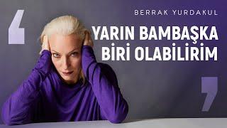 Dün olduğum gibi olmak zorunda değilim. Değişebilirim. | Berrak Yurdakul