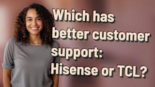 Which has better customer support: Hisense or TCL?