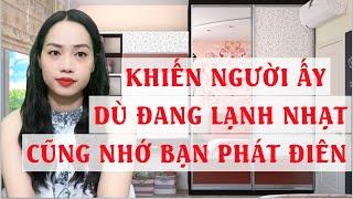 Khiến người ấy dù đang lạnh nhạt cũng nhớ bạn phát điên