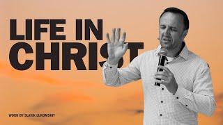 06.02.24 Life in Christ - Slavik Lukomskiy | Good News Church