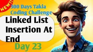 Linked List Insertion At End! || Day 23 of 300 Days Takla Coding Challenge