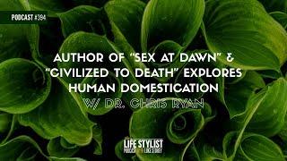 Dr. Chris Ryan: Author of “Sex at Dawn” & “Civilized to Death” Explores Human Domestication #394