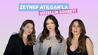 Zeynep Atılgan’la Güzellik Sohbeti
