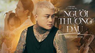 NGƯỜI THƯƠNG ĐÂU - VŨ DUY KHÁNH | MV OFFICIAL | Lời Xin Lỗi Đâu Thể Nào Bù Đắp Đau Thương