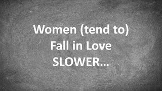 Women (tend to) Fall in Love SLOWER...